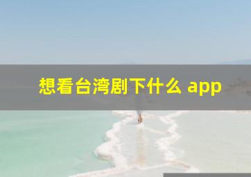 想看台湾剧下什么 app